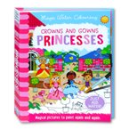 Crowns and Gowns Princess Magic Water Colouring (Magical Pictures to Paint Again and Again. Just Add Water!)